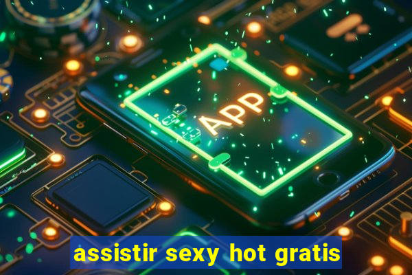 assistir sexy hot gratis